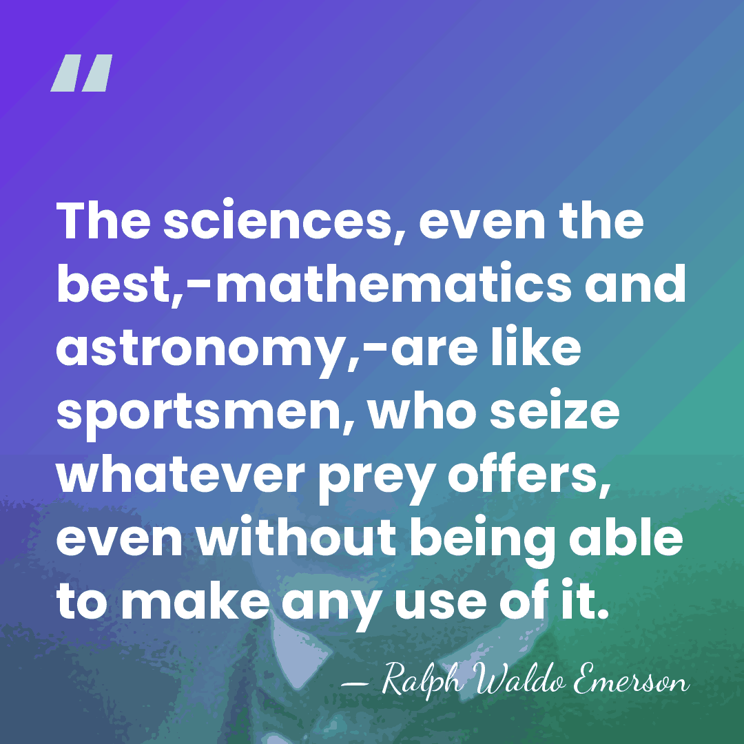 The sciences, even the best,-mathematics and astronomy,-are like sportsmen, who seize whatever&hellip; - Ralph Waldo Emerson