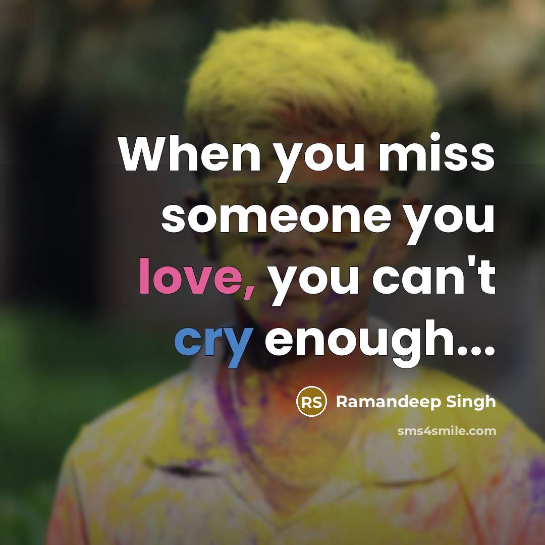 “When you miss someone you love, you can't cry enough...…” quote by Ramandeep Singh
