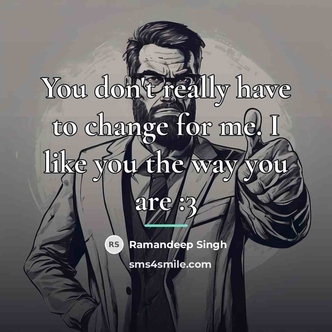 “You don't really have to change for me. I like…” quote by Ramandeep Singh