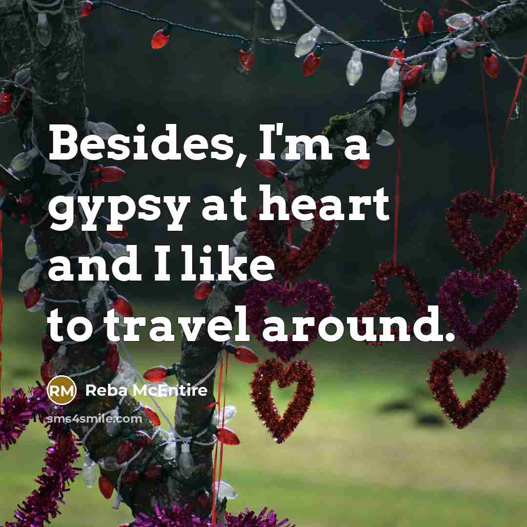 “Besides, I'm a gypsy at heart and I like to…” quote by Reba McEntire