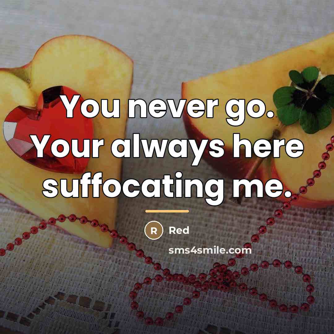 “You never go. Your always here suffocating me.…” quote by Red