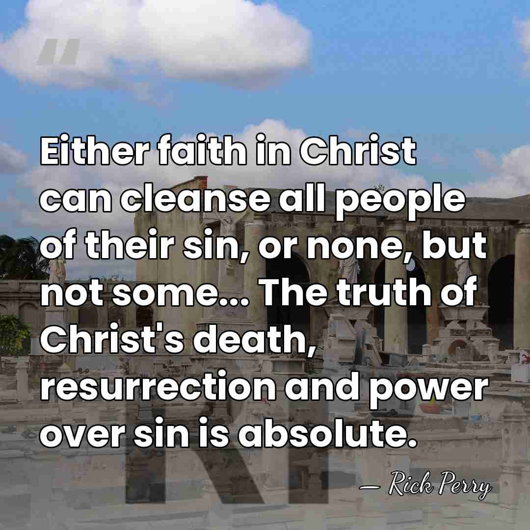 Either faith in Christ can cleanse all people of their sin, or&hellip; - Rick Perry