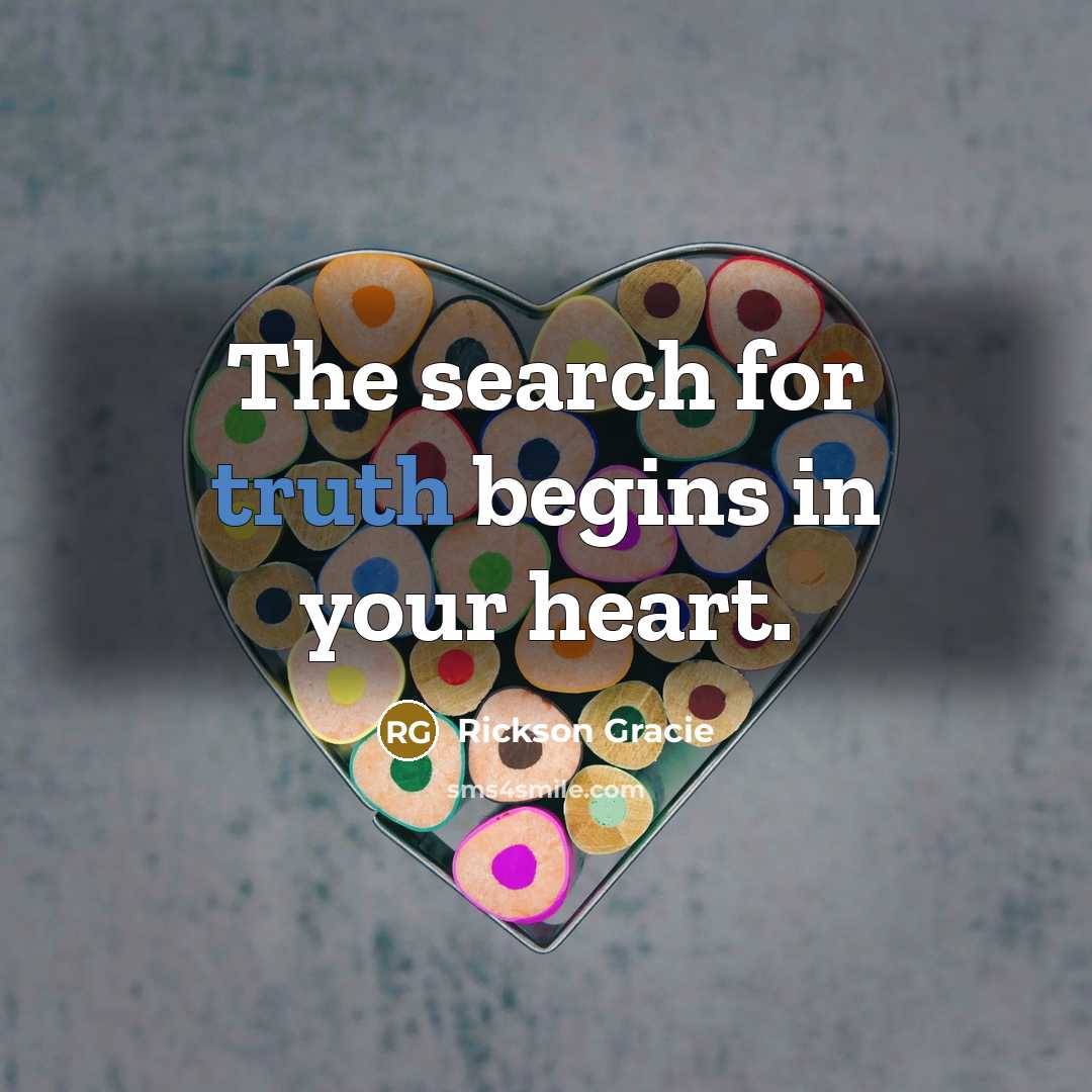 “The search for truth begins in your heart.” quote by Rickson Gracie