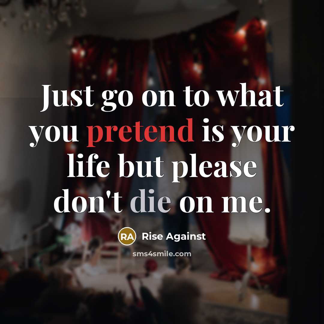 “Just go on to what you pretend is your life…” quote by Rise Against