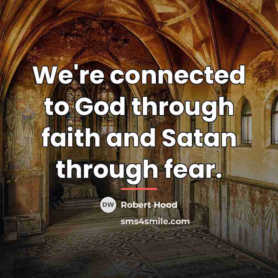 “We're connected to God through faith and Satan through fear.…” quote by Robert Hood