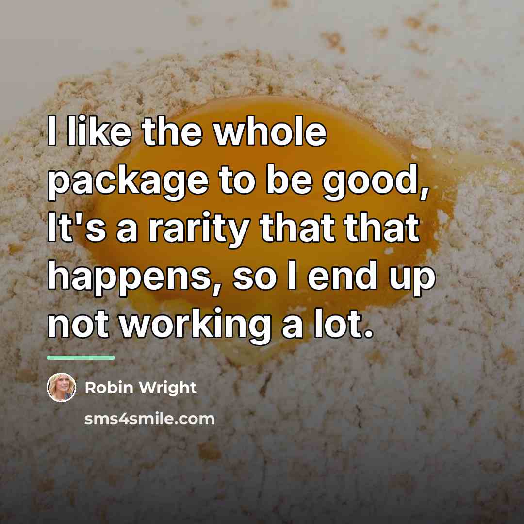 “I like the whole package to be good, It's a…” quote by Robin Wright