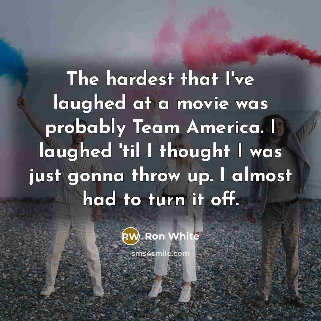 “The hardest that I've laughed at a movie was probably…” quote by Ron White