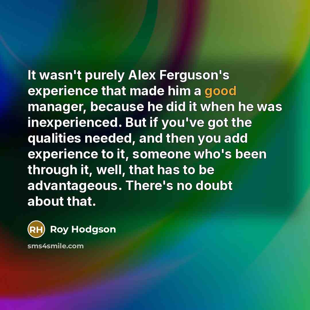 “It wasn't purely Alex Ferguson's experience that made him a…” quote by Roy Hodgson
