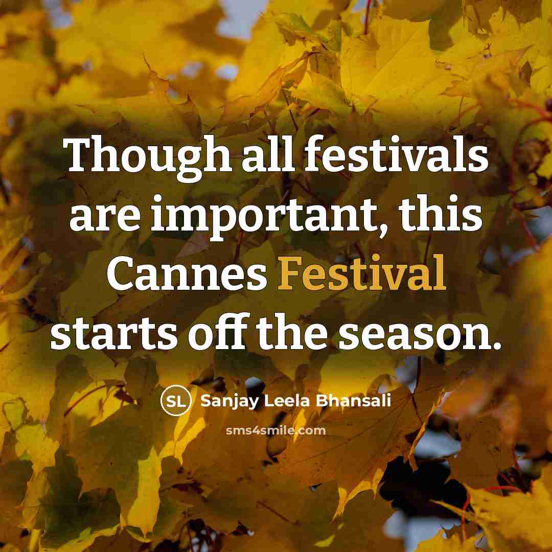 “Though all festivals are important, this Cannes Festival starts off…” quote by Sanjay Leela Bhansali