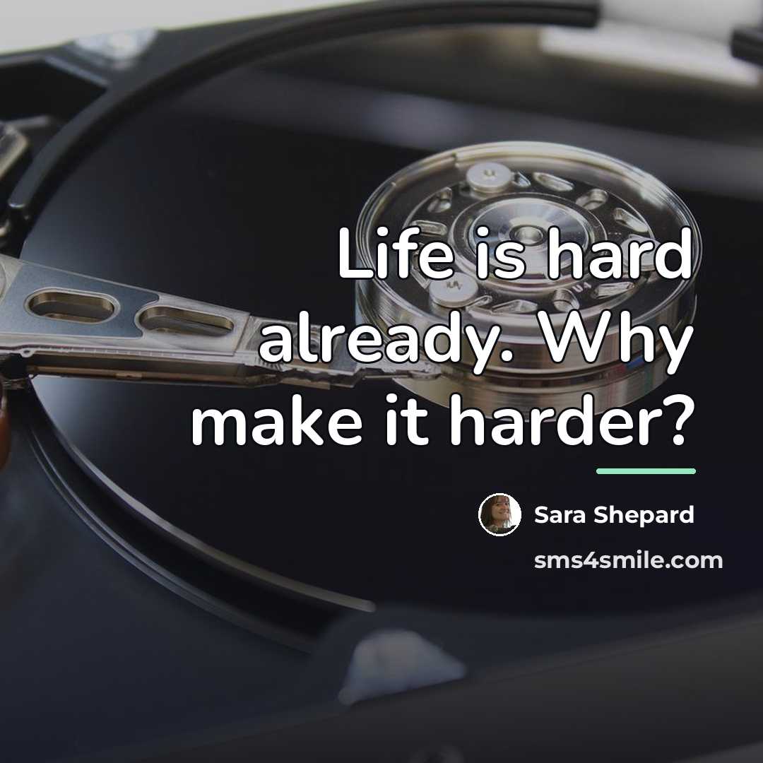 “Life is hard already. Why make it harder?…” quote by Sara Shepard