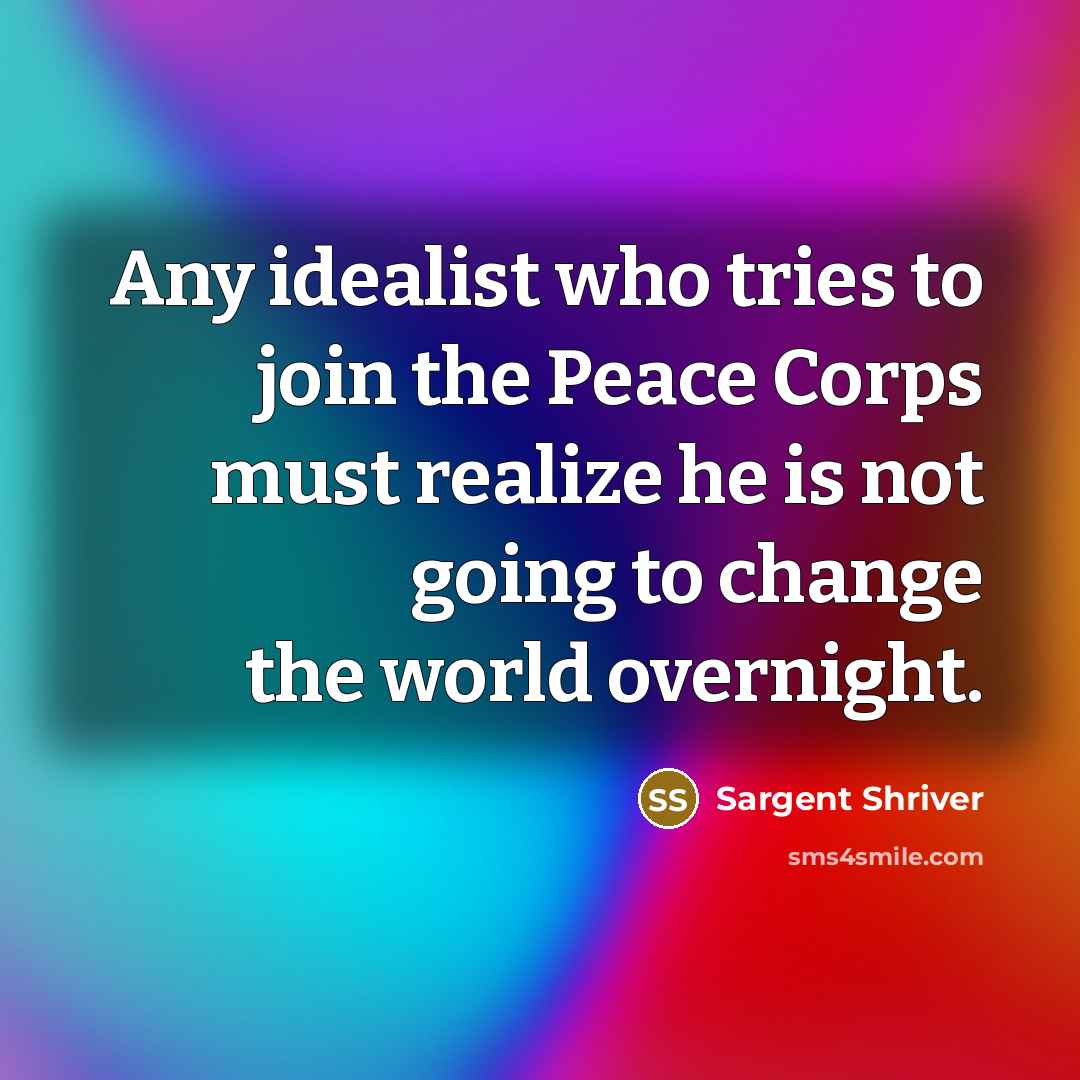 “Any idealist who tries to join the Peace Corps must…” quote by Sargent Shriver