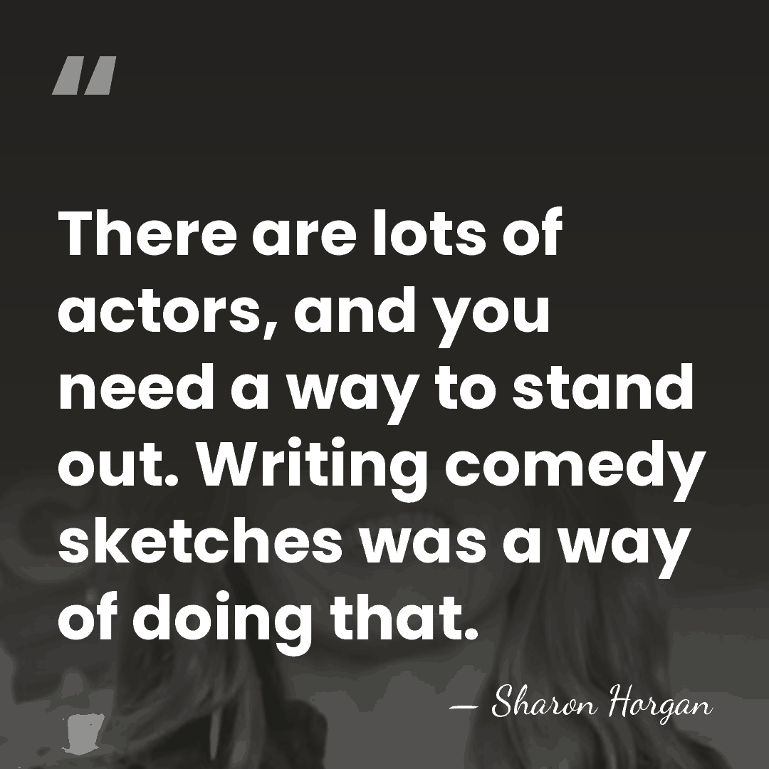 There are lots of actors, and you need a way to stand&hellip; - Sharon Horgan
