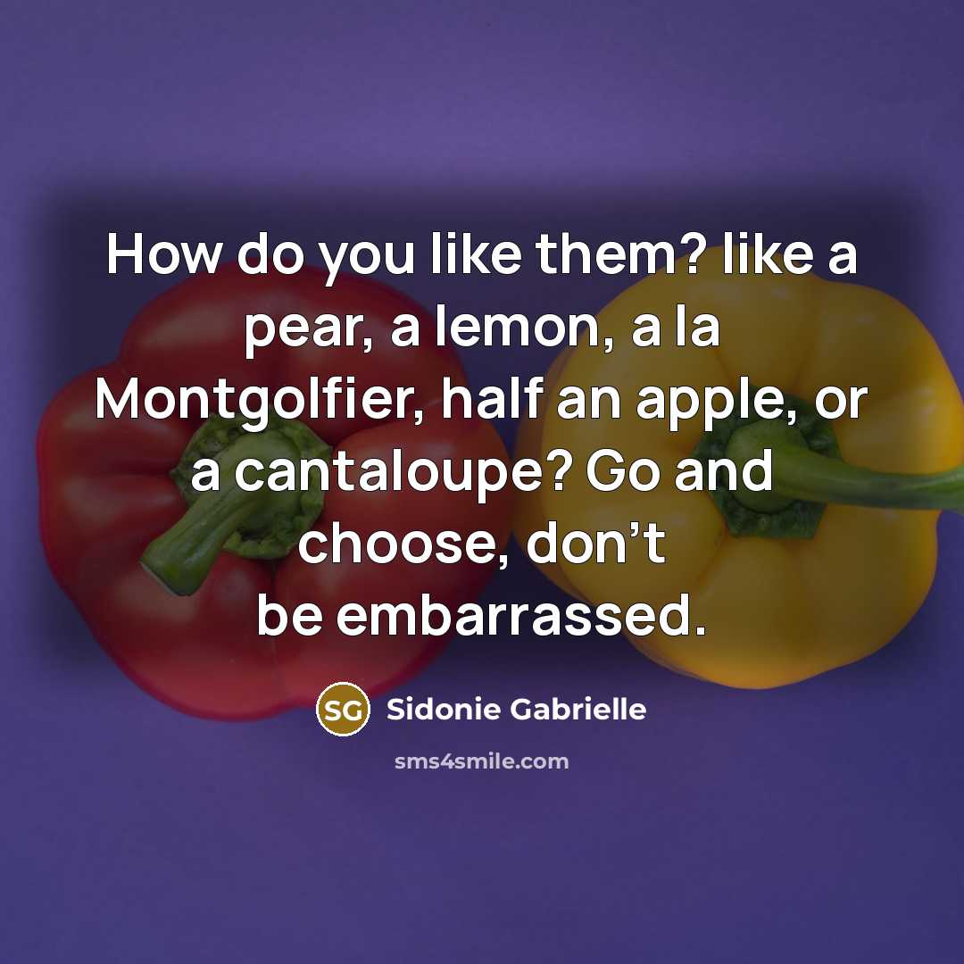 “How do you like them? like a pear, a lemon,…” quote by Sidonie Gabrielle
