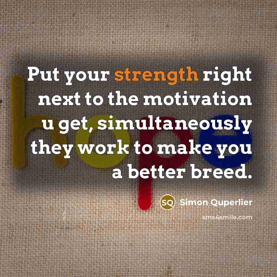 “Put your strength right next to the motivation u get,…” quote by Simon Quperlier