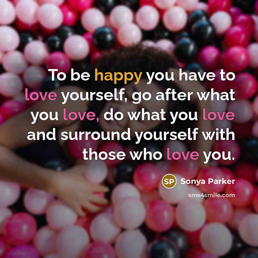 “To be happy you have to love yourself, go after…” quote by Sonya Parker