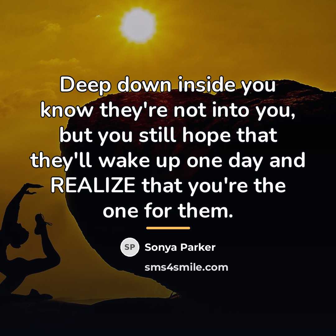 “Deep down inside you know they're not into you, but…” quote by Sonya Parker