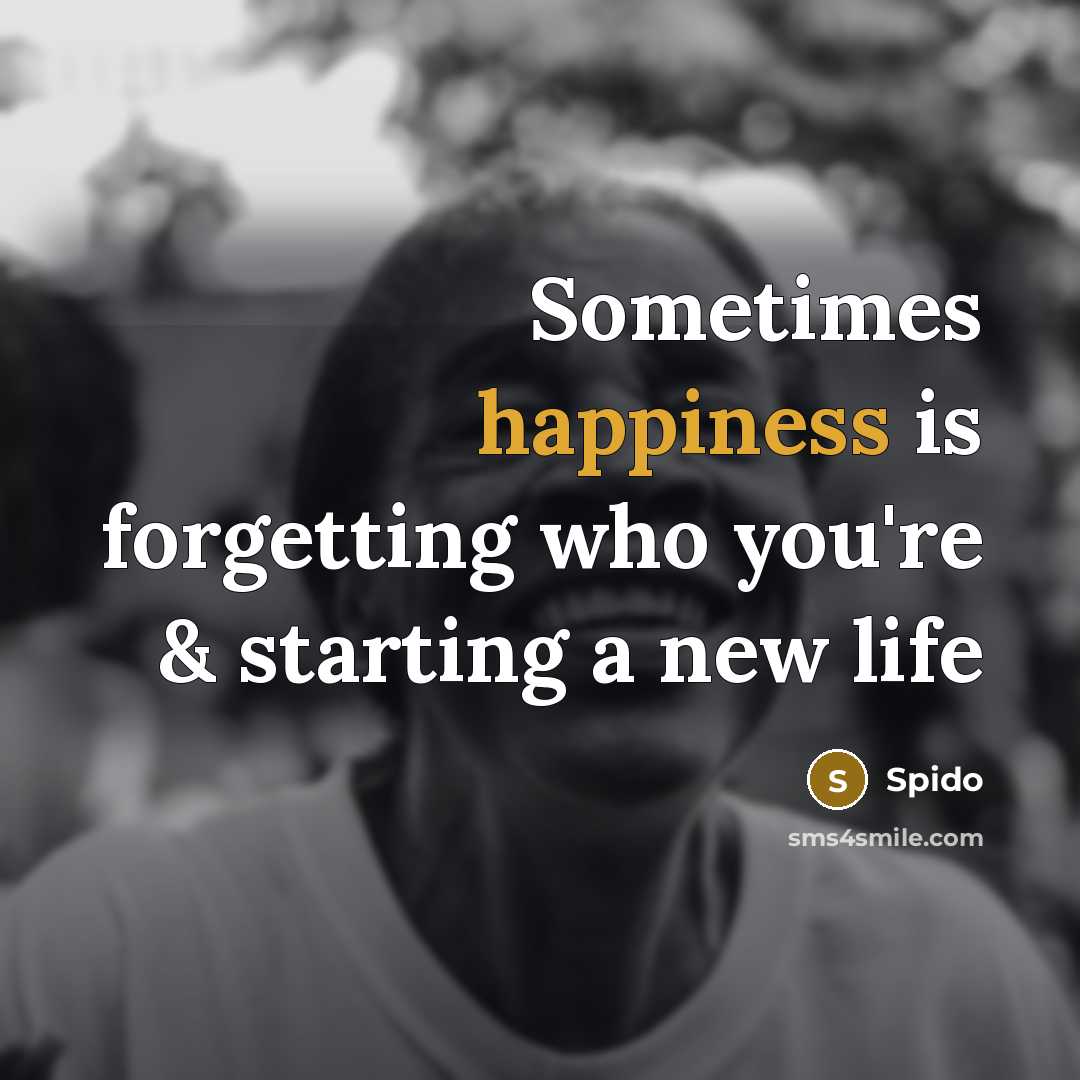“Sometimes happiness is forgetting who you're & starting a new life” quote by Spido