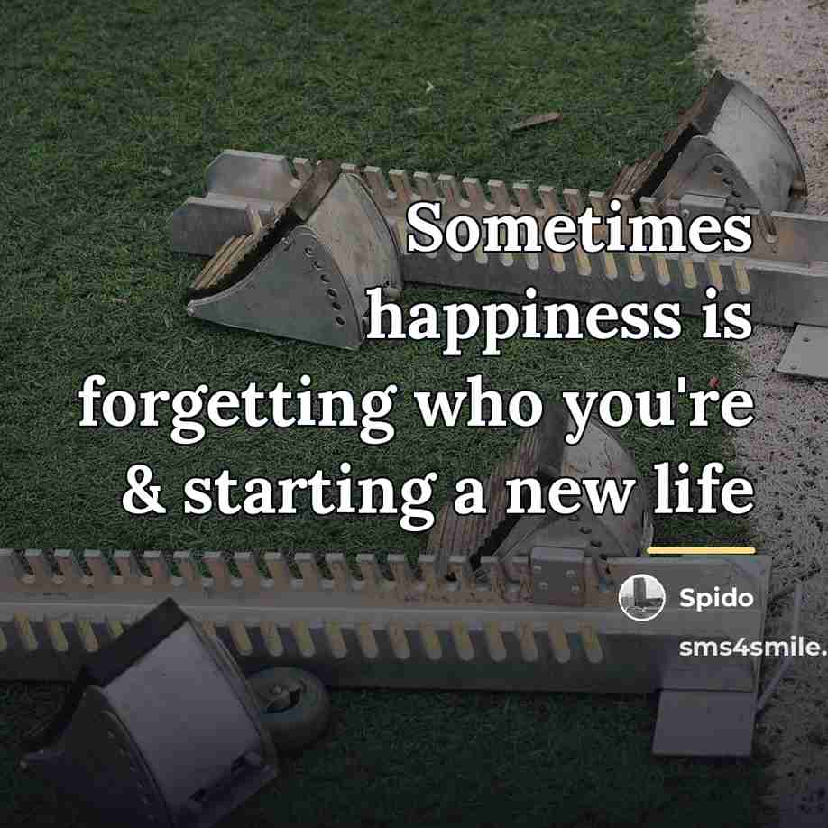“Sometimes happiness is forgetting who you're & starting a new…” quote by Spido