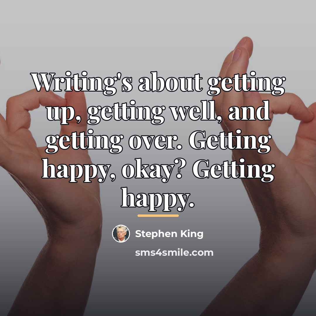 “Writing's about getting up, getting well, and getting over. Getting…” quote by Stephen King