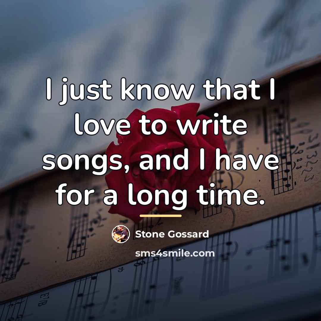 “I just know that I love to write songs, and…” quote by Stone Gossard