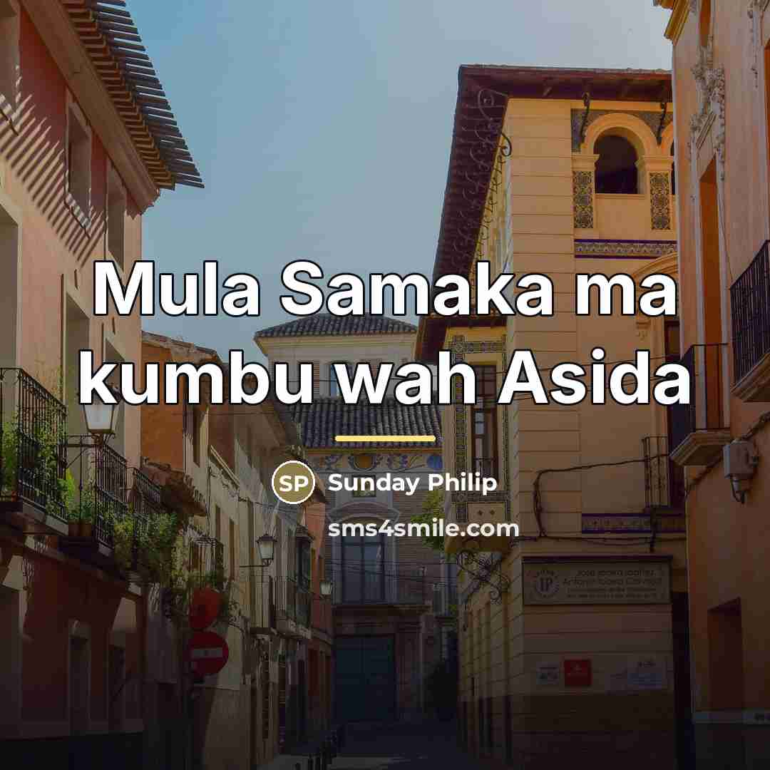 “Mula Samaka ma kumbu wah Asida…” quote by Sunday Philip
