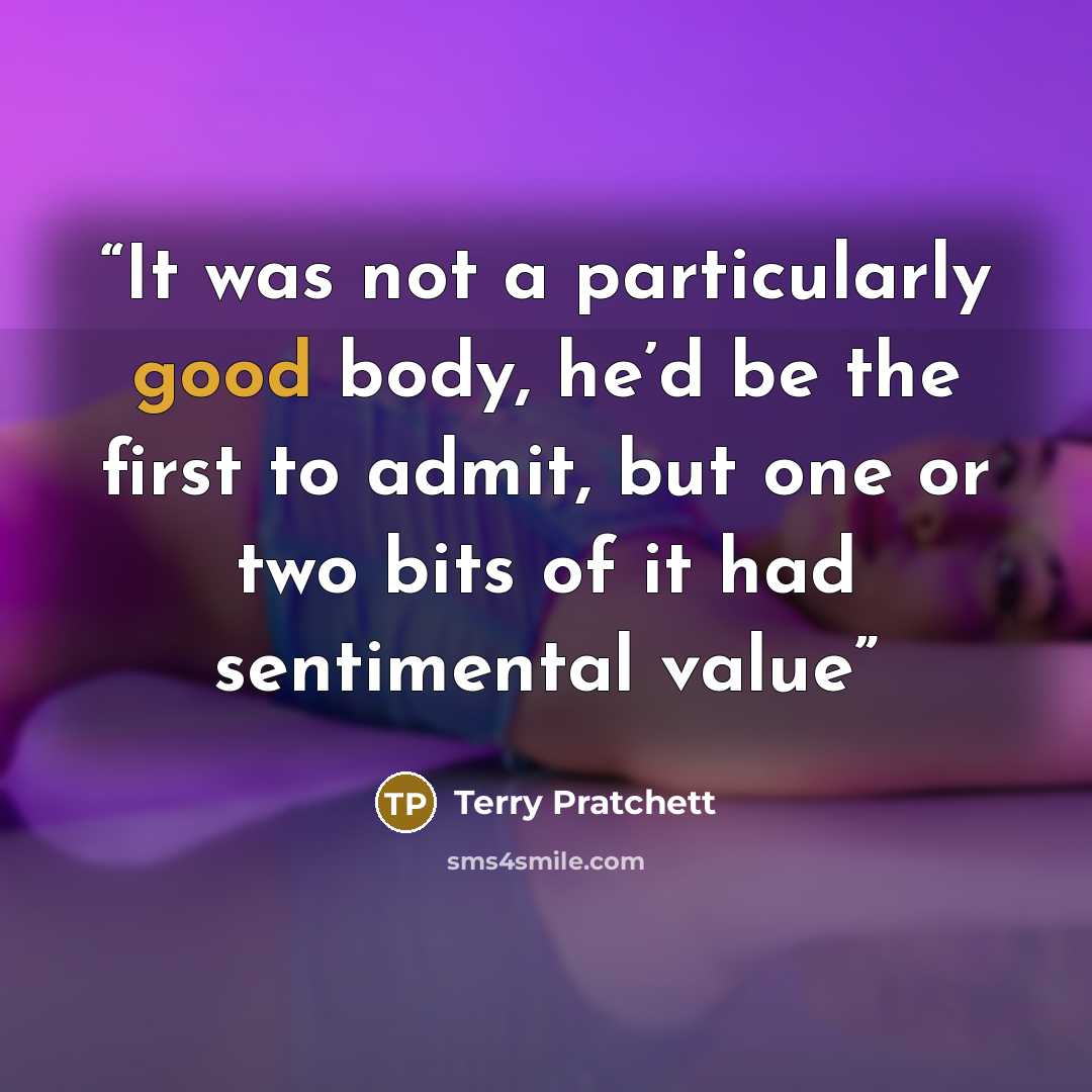 “It was not a particularly good body, he’d be the first to admit, but one or two bits of it had sentimental value” quote by Terry Pratchett
