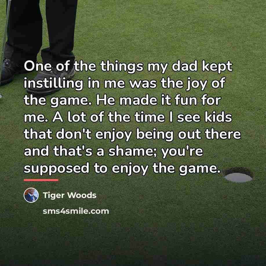 “One of the things my dad kept instilling in me…” quote by Tiger Woods