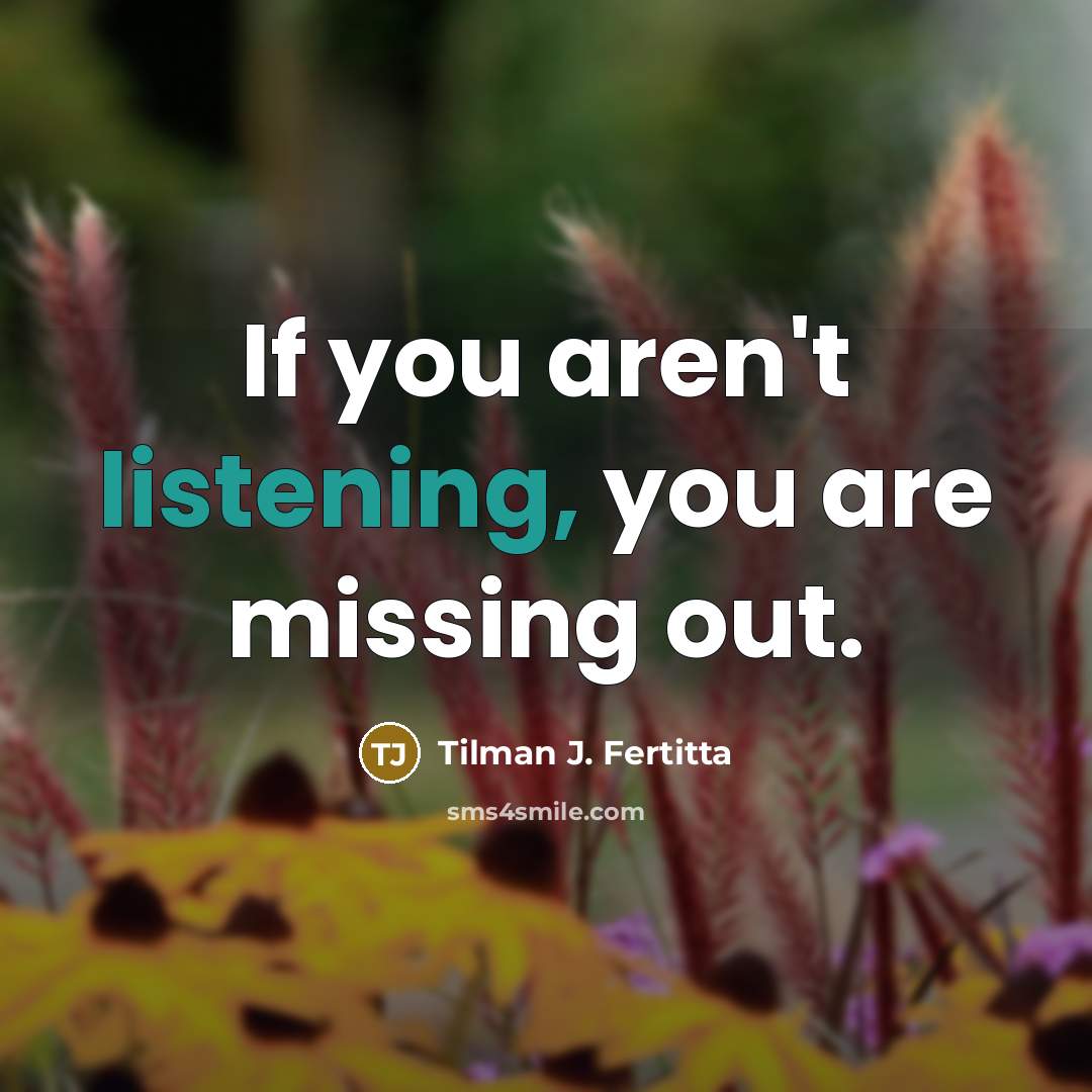 “If you aren't listening, you are missing out.…” quote by Tilman J. Fertitta