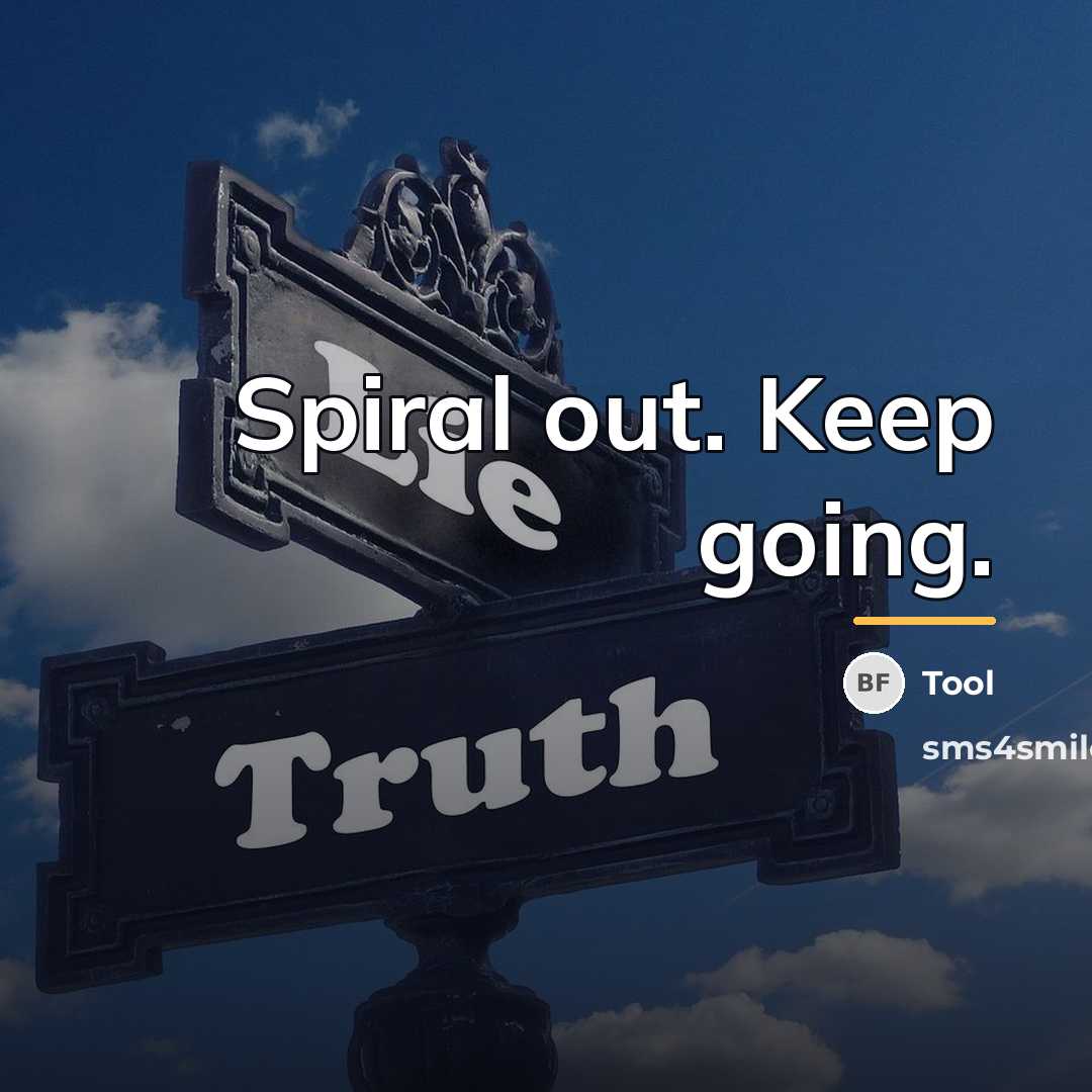“Spiral out. Keep going.…” quote by Tool