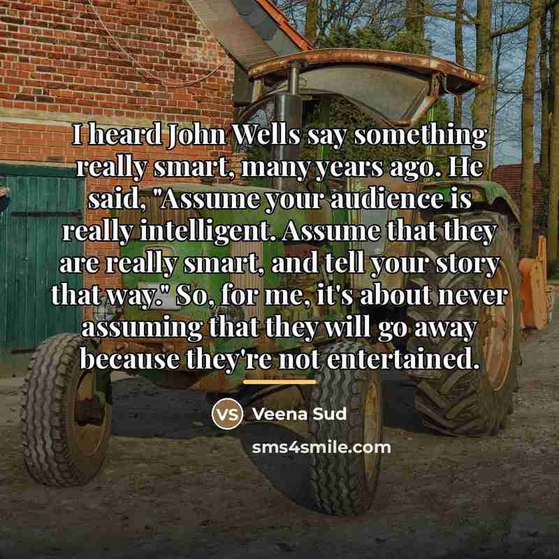 “I heard John Wells say something really smart, many years…” quote by Veena Sud
