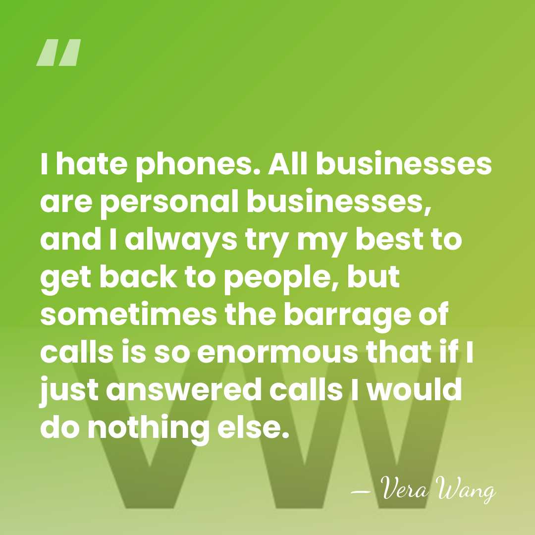 I hate phones. All businesses are personal businesses, and I always try&hellip; - Vera Wang