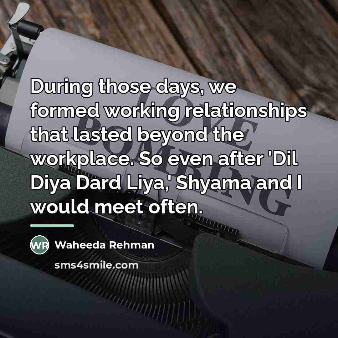 “During those days, we formed working relationships that lasted beyond…” quote by Waheeda Rehman