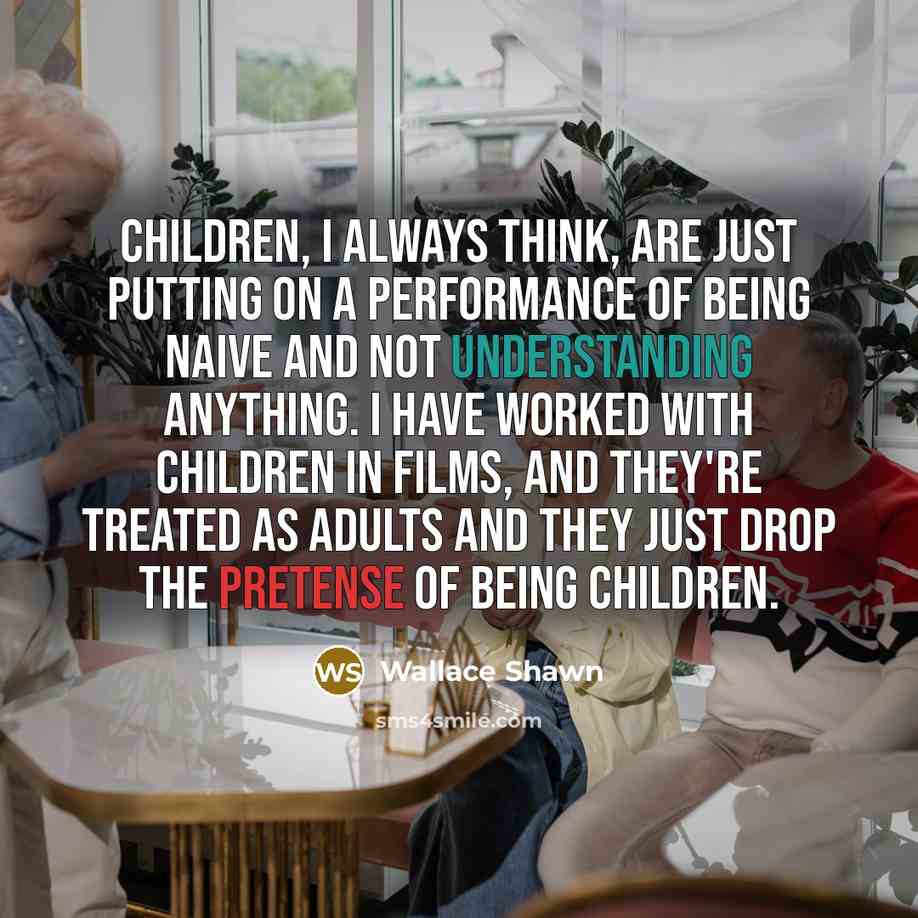 “Children, I always think, are just putting on a performance…” quote by Wallace Shawn