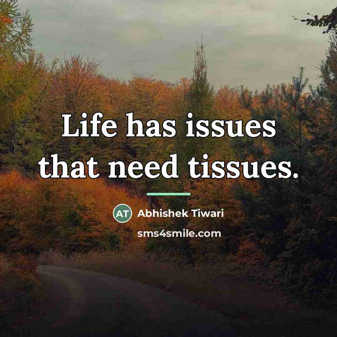 “Life has issues that need tissues.…” quote by Abhishek Tiwari