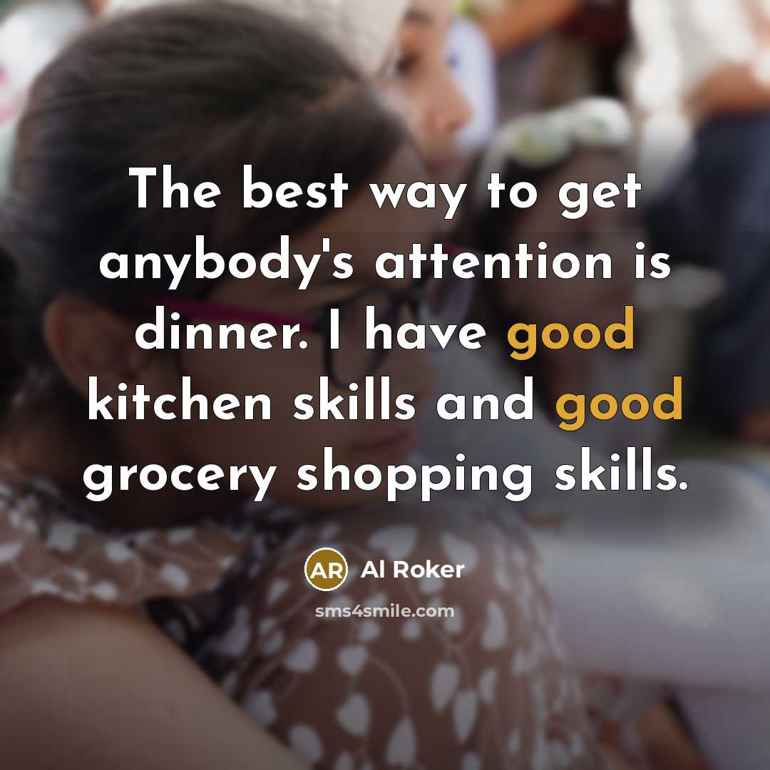 “The best way to get anybody's attention is dinner. I…” quote by Al Roker