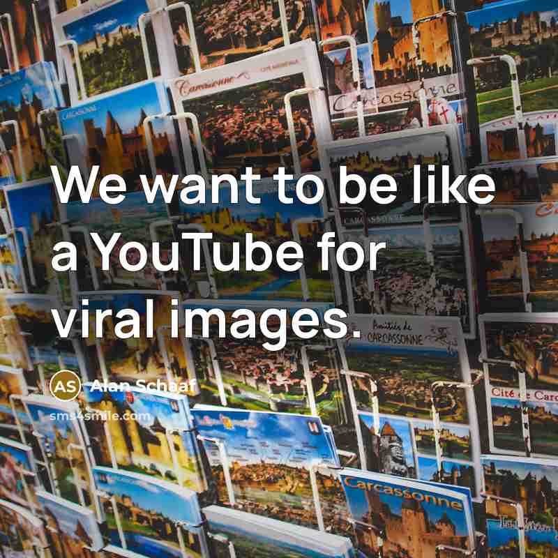 “We want to be like a YouTube for viral images.…” quote by Alan Schaaf