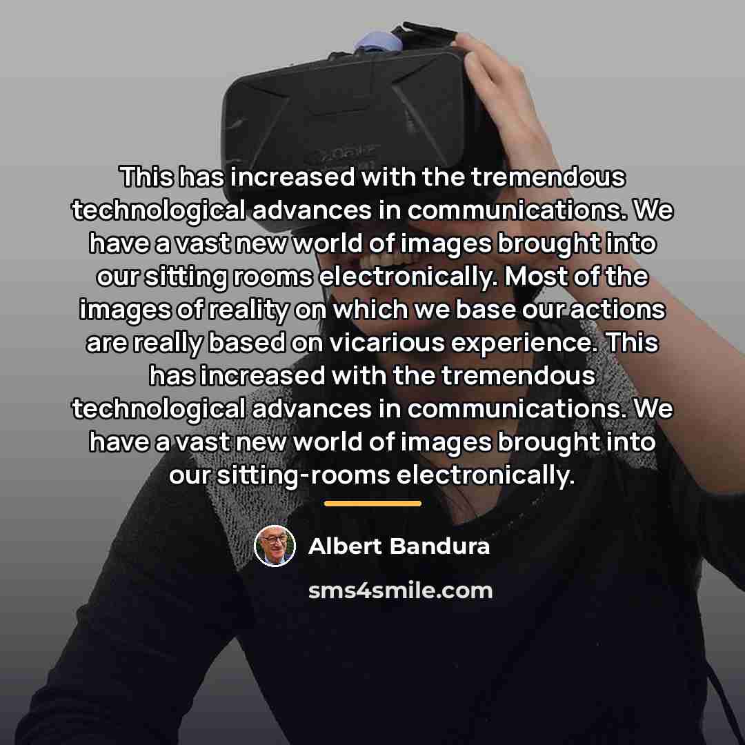“This has increased with the tremendous technological advances in communications.…” quote by Albert Bandura
