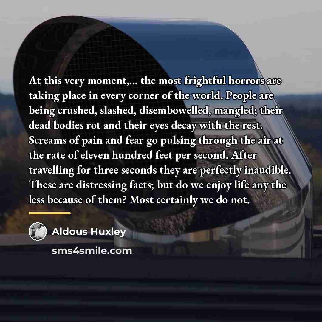 “At this very moment,... the most frightful horrors are taking…” quote by Aldous Huxley