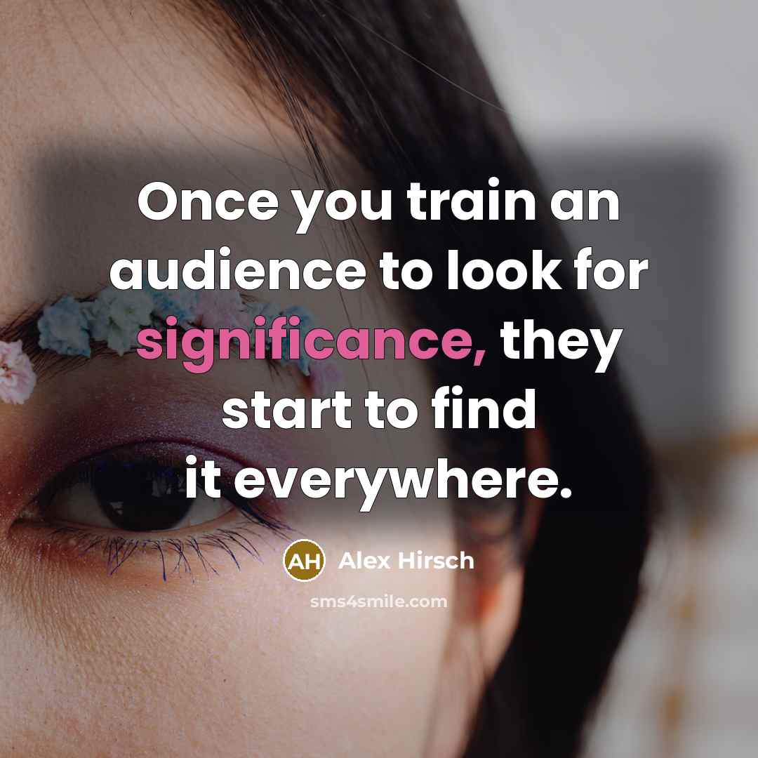 “Once you train an audience to look for significance, they…” quote by Alex Hirsch