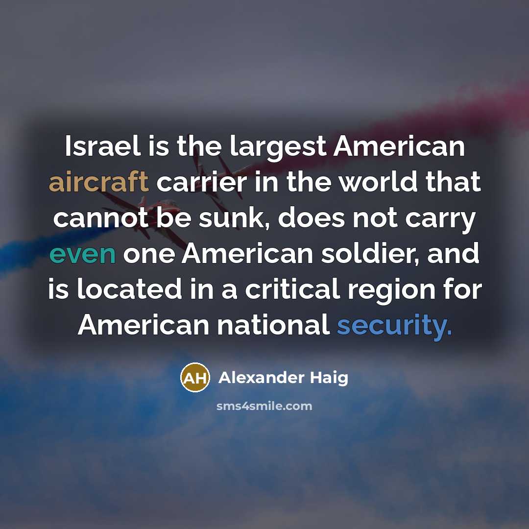 “Israel is the largest American aircraft carrier in the world…” quote by Alexander Haig