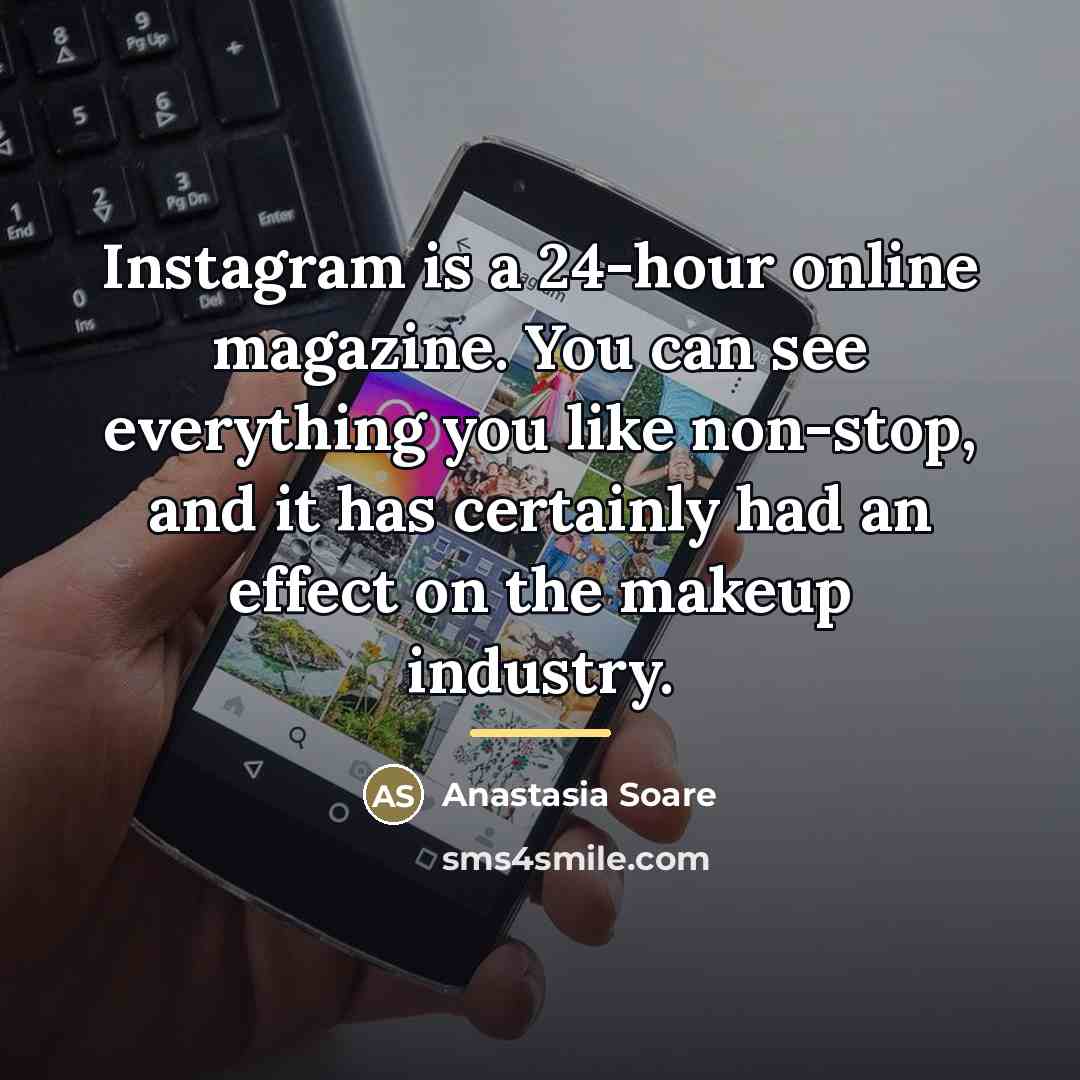 “Instagram is a 24-hour online magazine. You can see everything…” quote by Anastasia Soare