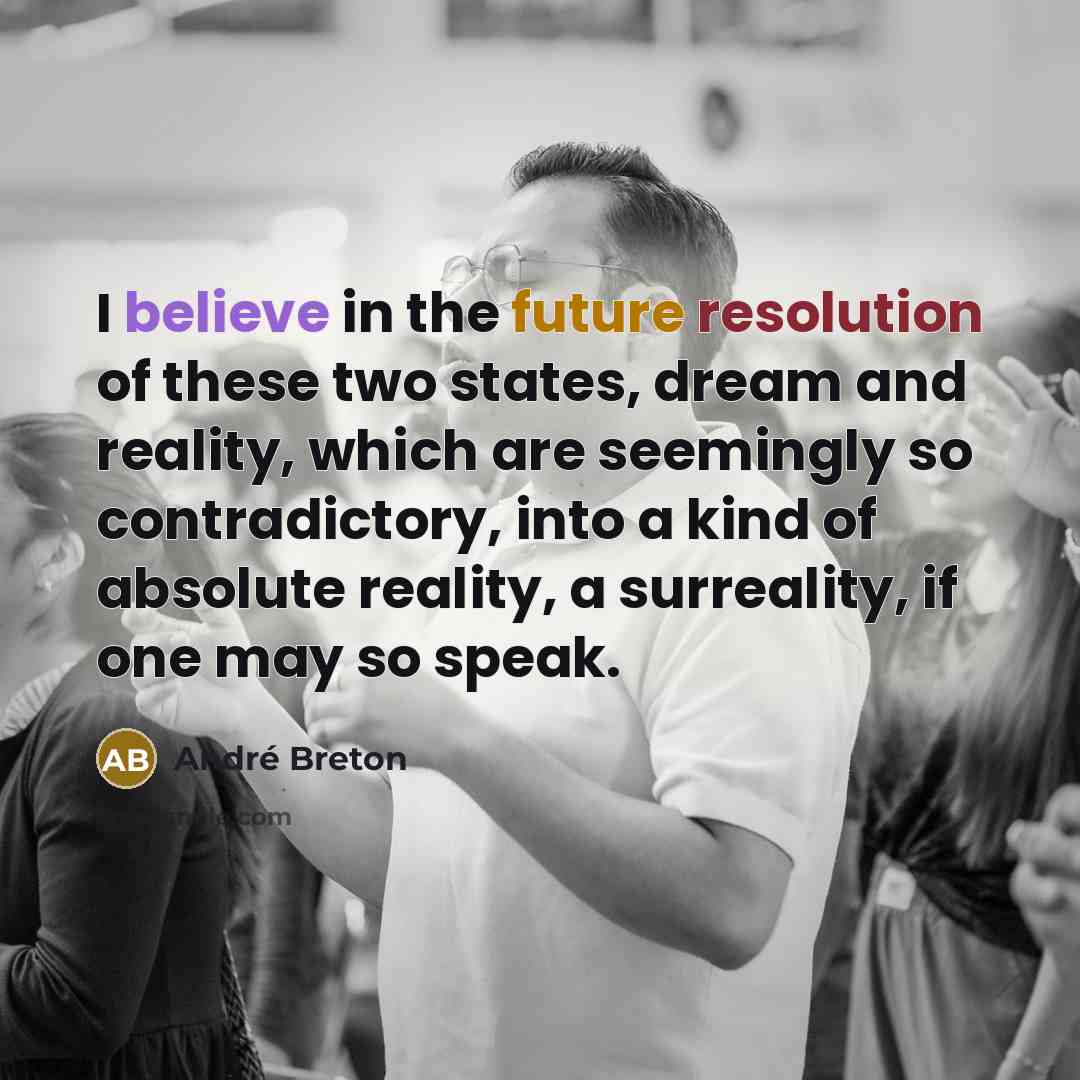 “I believe in the future resolution of these two states,…” quote by Andre Breton