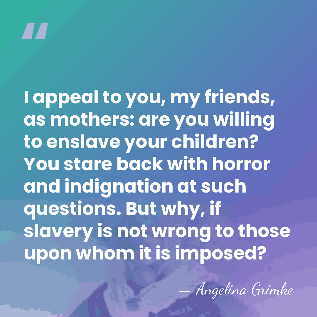 I appeal to you, my friends, as mothers: are you willing to&hellip; - Angelina Grimke