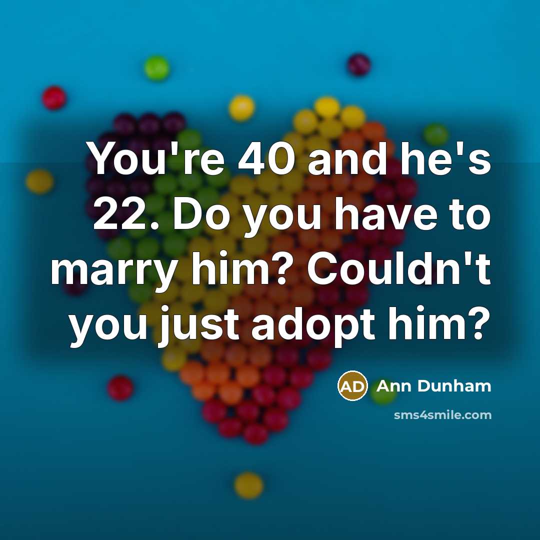 “You're 40 and he's 22. Do you have to marry him? Couldn't you just adopt him?” quote by Ann Dunham