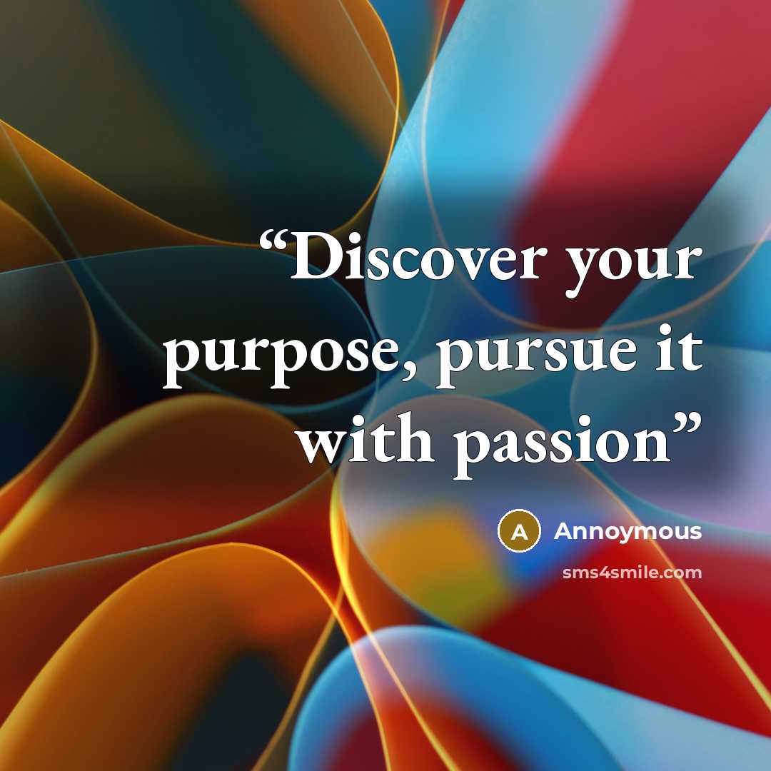 “Discover your purpose, pursue it with passion” quote by Annoymous