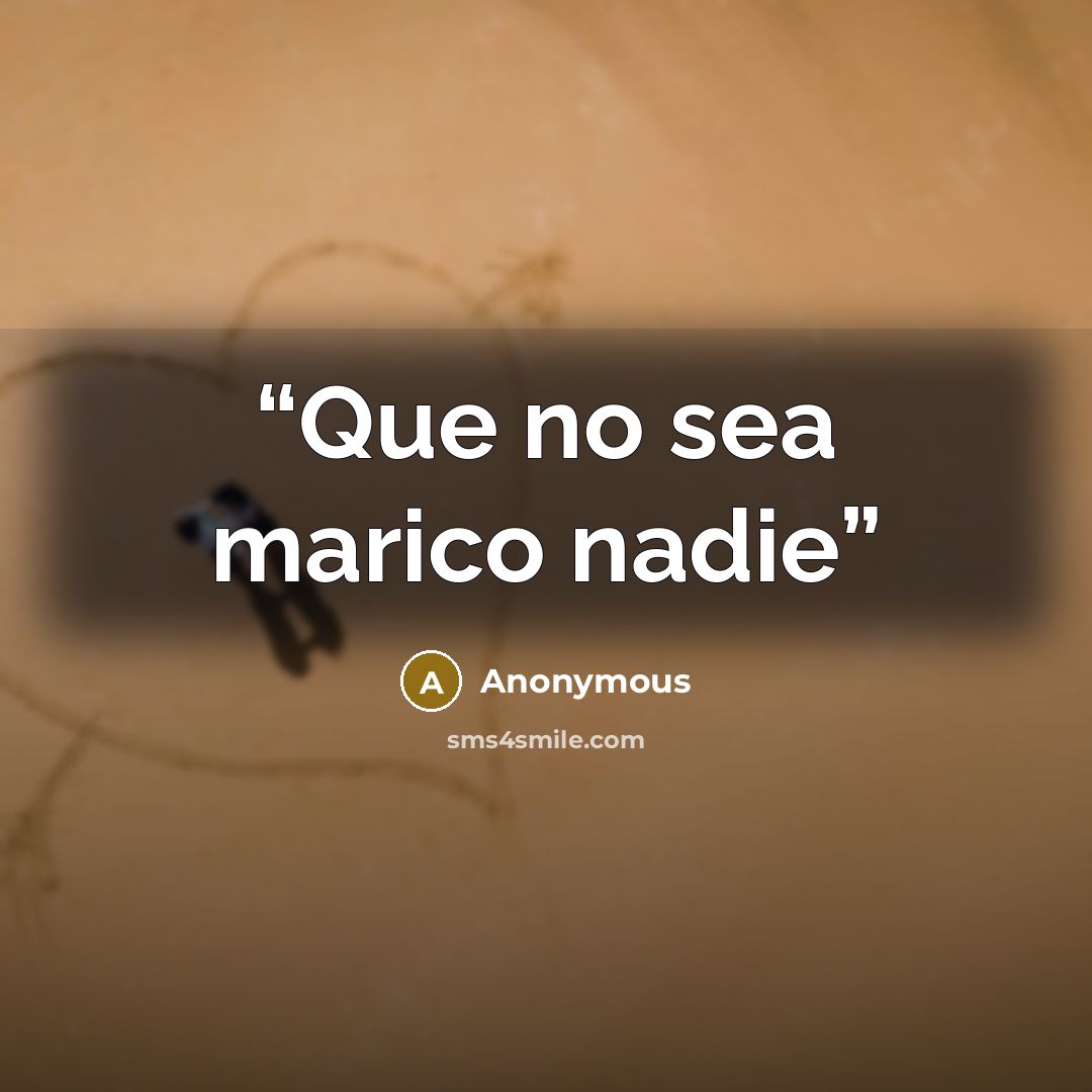 “Que no sea marico nadie” quote by Anonymous