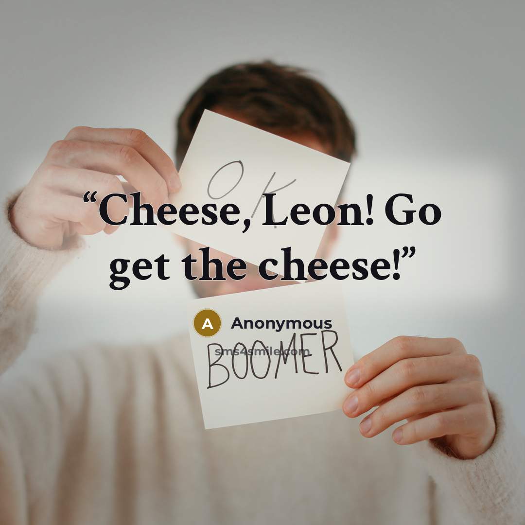 “Cheese, Leon! Go get the cheese!” quote by Anonymous