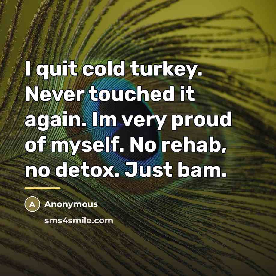“I quit cold turkey. Never touched it again. Im very…” quote by Anonymous