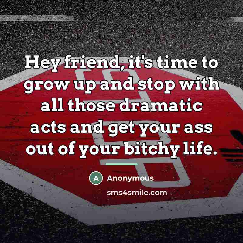 “Hey friend, it's time to grow up and stop with…” quote by Anonymous