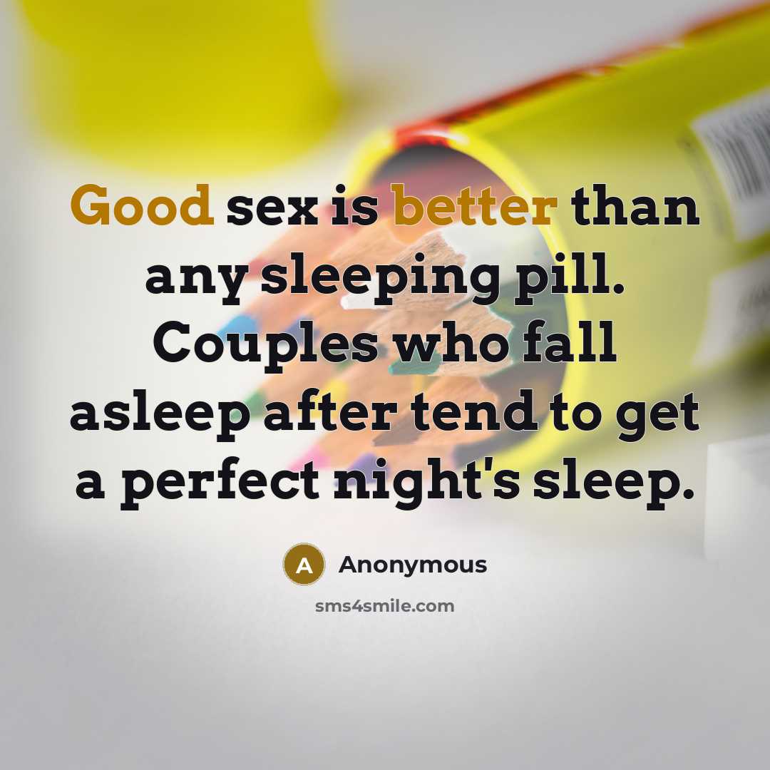 “Good sex is better than any sleeping pill. Couples who fall asleep after tend to get a perfect night's sleep.” quote by Anonymous